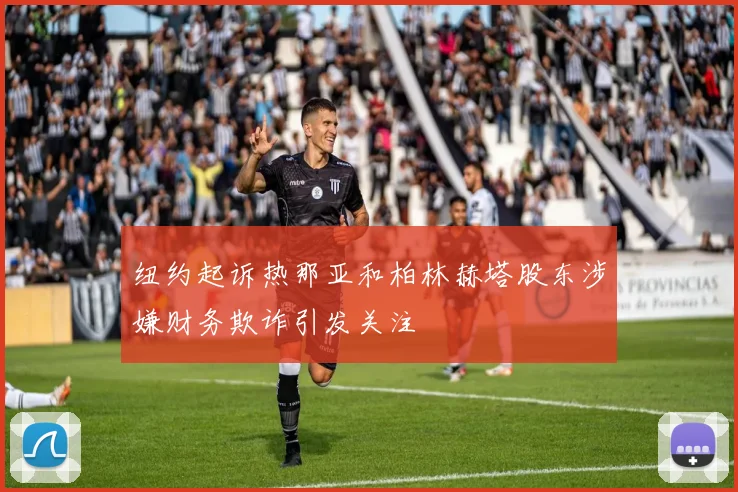 纽约起诉热那亚和柏林赫塔股东涉嫌财务欺诈引发关注