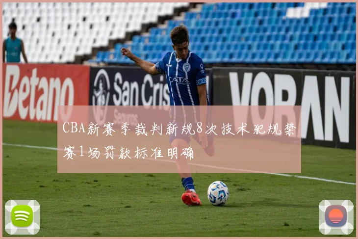 CBA新赛季裁判新规8次技术犯规禁赛1场罚款标准明确