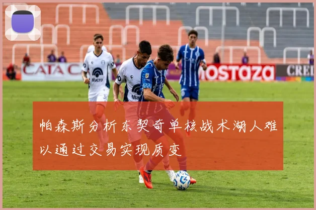 帕森斯分析东契奇单核战术湖人难以通过交易实现质变